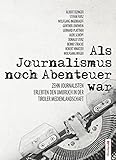 Als Journalismus noch Abenteuer war: Zehn Journalisten erlebten den Umbruch in der M