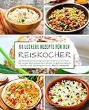 98 leckere Rezepte für den Reiskocher: Sammelband mit insgesamt 98 leckeren Gerichten / Von vegan und vegetarisch bis hin zu schmackhaften Fleisch- ... (Kochen mit dem Reiskocher, Band 3)