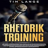 Rhetorik Training: Die Kunst der Kommunikation lernen. Mit gezielten rhetorischen Techniken selbstbewusst und schlagfertig Reden, Kommunizieren und ... Gestik, Mimik, Körpersp