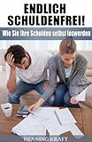 Endlich schuldenfrei!: Wie Sie Ihre Schulden selbst losw