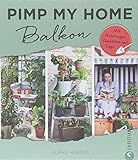 Balkon gestalten: Pimp my home. Balkon – Mit Anleitungen, Checklisten und Tipps. Wohnideen Buch für Balkon, Veranda und Terrasse. Balkon einrichten mit Stil. Schön einrichten und w