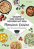 Gesund und günstig kochen mit dem Monsieur Cuisine: Über 90 leckere Rezep