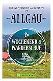 Wochenend und Wanderschuh – Kleine Wander-Auszeiten im Allgäu: Wanderungen, Highlights, Unterkü