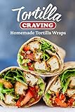 Tortilla Craving: Homemade Tortilla Wraps: Food Recip