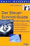 Der Steuer-Survival-Guide für Existenzgründer: Der richtige Umgang mit Finanzamt und Steuerberater. Steuern und Rechtsform. Aufzeichnungspflichten. Die verschiedenen Steuerarten (Small Business)