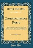 Commencement Parts: Valedictories, Salutatories, Orations, Essays, Class Poems, Ivy Orations, Toasts; Also Original Speeches and Addresses for the ... and Other Occasions (Classic Reprint)