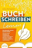 BUCH SCHREIBEN LERNEN - Das Bestseller-System für Ihren Erfolg: Wie Sie mit den Strategien der erfolgreichsten Autoren Ihren eigenen Bestseller schreiben und diesen erfolgreich verö