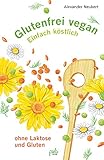 Glutenfrei vegan: Einfach köstlich - ohne Laktose und G