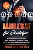 Immobilienkauf für Einsteiger: Kaufe niemals eine Immobilie, ohne dieses Buch gelesen zu haben! Spare bis zu 30% beim Kaufpreis!