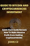 Guide To Bitcoin And Cryptocurrencies Investment: Quick Start Guide Reveals How To Make Massive Profit From Holding Cryptocurrencies (English Edition)