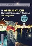 K.L.A.R. Storys: 16 weihnachtliche Kurzgeschichten zum Kopieren | mit Aufgaben: 7. bis 10. Schulj