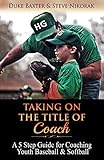 Taking on the Title of COACH: A 5 Step Guide for Coaching Youth Baseball and Softball (English Edition)