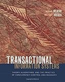 Transactional Information Systems: Theory, Algorithms, and the Practice of Concurrency Control and Recovery (The Morgan Kaufmann Series in Data Management Systems)