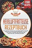 Heißluftfritteuse Rezeptbuch: Das Airfryer Kochbuch mit 150 neuen Rezepte für eine genussvolle und gesunde Ernährung. Auch mit Low Carb, glutenfrei und vegetarischen Gerichten (inkl. Nährwertangaben)