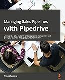 Managing Sales Pipelines with Pipedrive: Leverage the CRM platform for sales process management and grow your business through digital transformation (English Edition)