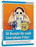 50 Rezepte für coole Smartphone-Fotos! (Sonderausgabe): Geniale Bilder für Facebook, Instagram & C