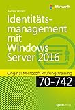 Identitätsmanagement mit Windows Server 2016: Original Microsoft Prüfungstraining 70-742 (Original Microsoft Training)