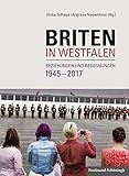 Briten in Westfalen: Beziehungen und Begegnungen 1945-2017 (Studien und Quellen zur Westfälischen Geschichte)