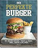 Der perfekte Burger: Mit bestem Fleisch, veggie & vegan, Buns, Saucen & Beilag