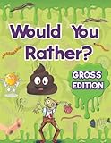 Would You Rather for Kids - Gross Edition: XXL EWW Joke Book for Kids with Absolutely Hilarious and Yucky Jokes for Guaranteed Fun. Try Not To Laugh Would You Rather Challenge Game Book