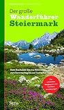 Der große Wanderführer Steiermark: Vom Dachstein bis ins Weinland, vom Semmering bis zur Turracher Hö