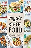 Veggie Streetfood: 70 superleckere & supergesunde Fast-Food-Rezepte. Ohne Tofu, Seitan oder Soj