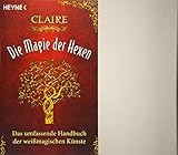 Die Magie der Hexen: Das umfassende Handbuch der weißmagischen Kü