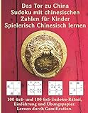 Das Tor zu China - Sudoku mit chinesischen Zahlen für Kinder - Spielerisch Chinesisch lernen: 100 4x4- und 100 6x6-Sudoku-Rätsel, Einführung und Übungspapier. Lernen durch G