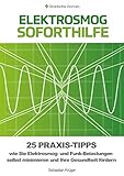 Elektrosmog Soforthilfe : 25 Praxis-Tipps wie Sie Elektrosmog- und Funk-Belastungen selbst minimieren und Ihre Gesundheit fö