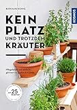 Kein Platz und trotzdem Kräuter: Pflegeleicht und einfach - gärtnern in Töpfen und Kübeln: Pflegeleicht und einfach: gärtnern in Töpfen & Kübeln. Mit Kosmos mehr entdecken. Mit 25 Rezep