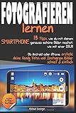 Fotografieren lernen: 13 Tipps, wie du mit deinem Smartphone schöne Bilder machst, wie mit einer DSLR! Erstelle deine Handy Fotos & Instagram Bilder schnell &