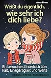 Weißt du eigentlich, wie sehr ich dich liebe?: Ein besonderes Kinderbuch über Halt, Einzigartigkeit und Werte - Für Mädchen und Jungen (Geschenkbuch)