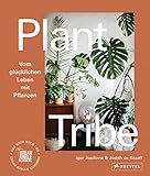 Plant Tribe: Vom glücklichen Leben mit Pflanzen: Das neue Buch der Urban Jungle Bloggers - [deutsche Ausgabe]