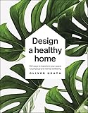 Design A Healthy Home: 100 Ways to Transform Your Space for Physical and Mental Wellbeing (English Edition)