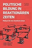 Politische Bildung in reaktionären Zeiten: Plädoyer für eine standhafte Schule (Politik unterrichten)