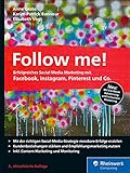 Follow me!: Erfolgreiches Social Media Marketing mit Facebook, Instagram, Pinterest und C