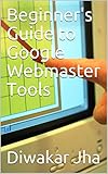 Beginner's Guide to Google Webmaster Tools (English Edition)