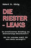 Die Riester - Leaks: Im zertifizierten Blindflug ins Altersvorsorge – Absurdistan!! Wie ihr trotzdem stabil für eure Rente vorsorgt!!