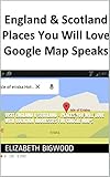 Visit England & Scotland - Places You Will Love With Location Addresses For Google Map Speaks (English Edition)