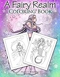 A Fairy Realm Coloring Book: Featuring Fairies, Mermaids, Enchanting Ladies and More!