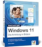 Windows 11: Die Anleitung in Bildern. Komplett in Farbe! Ideal für alle Einsteig