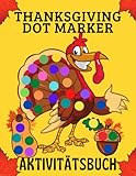 Thanksgiving Dot Marker Aktivitätsbuch: 30 Ausmal-Seiten mit Dot Markers und Kindergarten Aktivitäten | Ein großes Geschenk für Kleinkind, Vorschule, Jungen und Mädchen zu genießen Urlaub