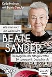 Beate Sander - Wie man reich und weise wird: Die Biografie der erfolgreichsten Börsenexpertin D