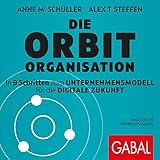 Die Orbit-Organisation: In 9 Schritten zum Unternehmensmodell für die digitale Zuk
