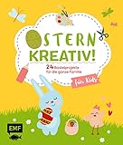 Ostern kreativ! – für Kids: 24 Bastelprojekte für die ganze Familie – Osterkarten, Frühlingsdeko, Stoffhase und C