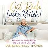 Get Rich, Lucky Bitch!: Release Your Money Blocks and Live a First-Class L