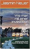 Wie man mit einer Investition in Immobilien Geld verdient: Niedrig kaufen, hoch verkaufen & darüb