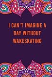 I can't imagine a day without wakeskating: funny notebook for women men, cute journal for writing, appreciation birthday christmas gift for wakeskating