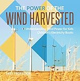 The Power of the Wind Harvested - Understanding Wind Power for Kids | Children's Electricity Books (English Edition)