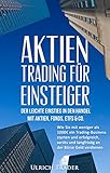 Aktien-Trading für Einsteiger - Der leichte Einstieg in den Handel mit Aktien: Wie Sie mit weniger als 1000€ ein Trading-Business starten und erfolgreich, ... Einkommen, Trading Strategien, Trading)